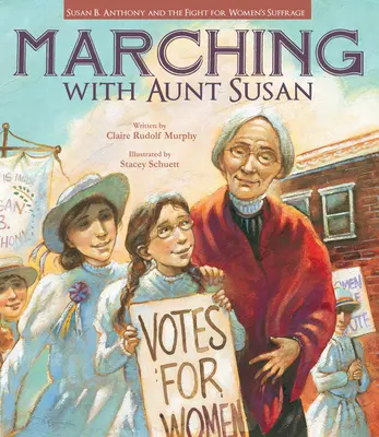 În marș cu mătușa Susan: Susan B. Anthony și lupta pentru dreptul la vot al femeilor (Marching with Aunt Susan: Susan B. Anthony and the Fight for Women's Suffrage) - Marching with Aunt Susan: Susan B. Anthony and the Fight for Women's Suffrage