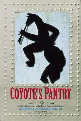 Coyote's Pantry: Condimente din sud-vest și tehnici de aromatizare la domiciliu [O carte de bucate] - Coyote's Pantry: Southwest Seasonings and at Home Flavoring Techniques [A Cookbook]