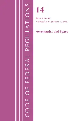 Code of Federal Regulations, Title 14 Aeronautics and Space 1-59, revizuit de la 1 ianuarie 2022 (Office of the Federal Register (U S )) - Code of Federal Regulations, Title 14 Aeronautics and Space 1-59, Revised as of January 1, 2022 (Office of the Federal Register (U S ))