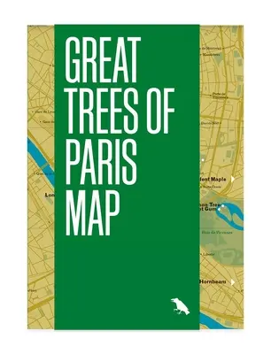 Harta marilor copaci din Paris: Ghidul celor mai vechi, mai rari și mai istorici copaci din Paris - Great Trees of Paris Map: Guide to the Oldest, Rarest and Historical Trees of Paris