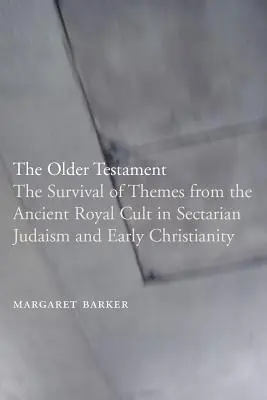 Vechiul Testament: Supraviețuirea temelor din cultul regal antic în iudaismul sectar și creștinismul timpuriu - The Older Testament: The Survival of Themes from the Ancient Royal Cult in Sectarian Judaism and Early Christianity