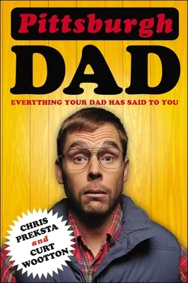 Tata din Pittsburgh: Tot ce ți-a spus tatăl tău - Pittsburgh Dad: Everything Your Dad Has Said to You