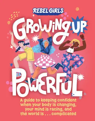 Să crești puternic: Un ghid pentru a-ți păstra încrederea în tine atunci când corpul tău se schimbă, mintea ta aleargă, iar lumea este . . . Complicate - Growing Up Powerful: A Guide to Keeping Confident When Your Body Is Changing, Your Mind Is Racing, and the World Is . . . Complicated