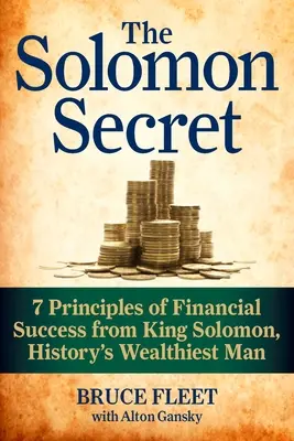 Secretul lui Solomon: 7 principii ale succesului financiar de la regele Solomon, cel mai bogat om din istorie - The Solomon Secret: 7 Principles of Financial Success from King Solomon, History's Wealthiest Man