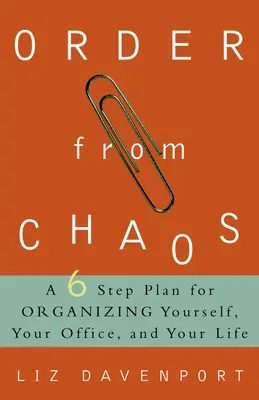 Ordine din haos: Un plan în șase pași pentru a te organiza pe tine, biroul tău și viața ta - Order from Chaos: A Six-Step Plan for Organizing Yourself, Your Office, and Your Life