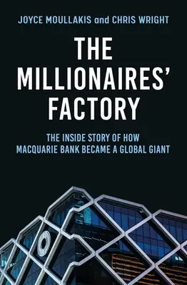 Fabrica de milionari: Povestea din interior a modului în care Macquarie Bank a devenit un gigant mondial - The Millionaires' Factory: The Inside Story of How Macquarie Bank Became a Global Giant