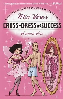 Cross-Dress for Success al domnișoarei Vera: Un ghid de resurse pentru băieții care vor să fie fete - Miss Vera's Cross-Dress for Success: A Resource Guide for Boys Who Want to Be Girls