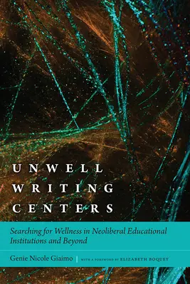 Unwell Writing Centers: În căutarea bunăstării în instituțiile educaționale neoliberale și dincolo de acestea - Unwell Writing Centers: Searching for Wellness in Neoliberal Educational Institutions and Beyond
