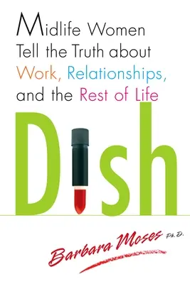 Dish: Femeile de vârstă mijlocie spun adevărul despre muncă, relații și restul vieții: Midlife Women Tell the Truth about Work, Relationships, and the Rest of Life - Dish: Midlife Women Tell the Truth about Work, Relationships, and the Rest of Life