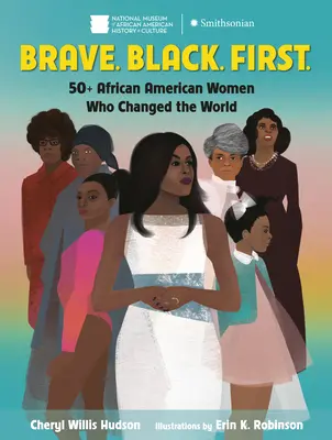 Brave. Black. First: Peste 50 de femei afro-americane care au schimbat lumea - Brave. Black. First.: 50+ African American Women Who Changed the World