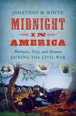Miezul nopții în America: Întuneric, somn și vise în timpul Războiului Civil - Midnight in America: Darkness, Sleep, and Dreams During the Civil War