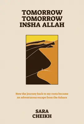 Mâine, mâine, Insha Allah: Cum călătoria înapoi la rădăcinile mele a devenit o evadare aventuroasă din Sahara - Tomorrow, Tomorrow, Insha Allah: How the Journey Back to My Roots Became an Adventurous Escape from the Sahara