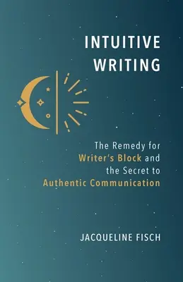 Scrisul intuitiv: Remediul pentru blocajul scriitorului și secretul comunicării autentice - Intuitive Writing: The Remedy for Writer's Block and the Secret to Authentic Communication