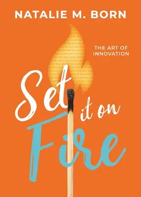 Set It on Fire: Arta inovației - Set It on Fire: The Art of Innovation