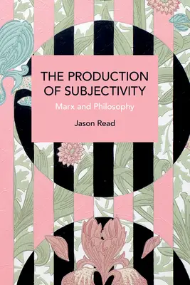The Production of Subjectivity (Producția subiectivității): Marx și filosofia - The Production of Subjectivity: Marx and Philosophy