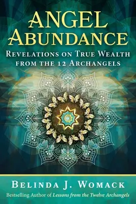 Abundența îngerilor: Revelații despre adevărata bogăție de la cei 12 arhangheli - Angel Abundance: Revelations on True Wealth from the 12 Archangels