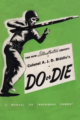 A. J. D. Biddle's Do or Die: A Manual on Individual Combat - Ediție ilustrată 1944 - Colonel A. J. D. Biddle's Do or Die: A Manual on Individual Combat - Illustrated Edition 1944