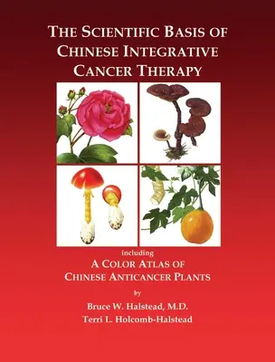 Bazele științifice ale terapiei integrate chineze împotriva cancerului: Inclusiv un atlas color al plantelor chineze anticancerigene - The Scientific Basis of Chinese Integrative Cancer Therapy: Including a Color Atlas of Chinese Anticancer Plants