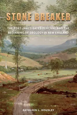 Stone Breaker: Poetul James Gates Percival și începuturile geologiei în Noua Anglie - Stone Breaker: The Poet James Gates Percival and the Beginning of Geology in New England