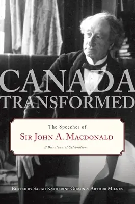 Canada transformată: Discursurile lui Sir John A. MacDonald - Canada Transformed: The Speeches of Sir John A. MacDonald