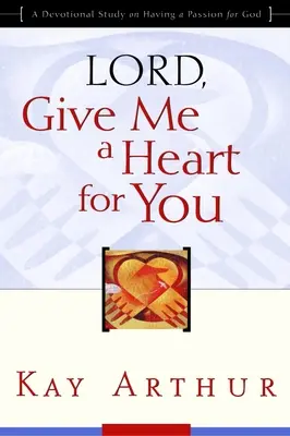 Doamne, dă-mi o inimă pentru Tine: Un studiu devoțional despre a avea o pasiune pentru Dumnezeu - Lord, Give Me a Heart for You: A Devotional Study on Having a Passion for God