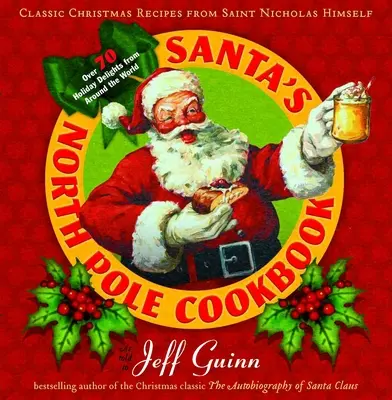 Cartea de bucate a lui Moș Crăciun de la Polul Nord: Rețete clasice de Crăciun de la însuși Sfântul Nicolae - Santa's North Pole Cookbook: Classic Christmas Recipes from Saint Nicholas Himself