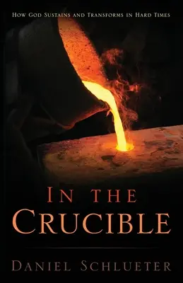 În creuzet: Cum Dumnezeu susține și transformă în vremuri grele - In the Crucible: How God sustains and transforms in hard times