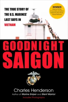 Noapte bună Saigon: The True Story of the U.S. Marines' Last Days in Vietnam (Povestea adevărată a ultimelor zile ale pușcașilor marini americani în Vietnam) - Goodnight Saigon: The True Story of the U.S. Marines' Last Days in Vietnam