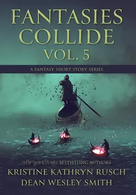 Fantasies Collide, Vol. 5: O serie de povestiri fantastice - Fantasies Collide, Vol. 5: A Fantasy Short Story Series