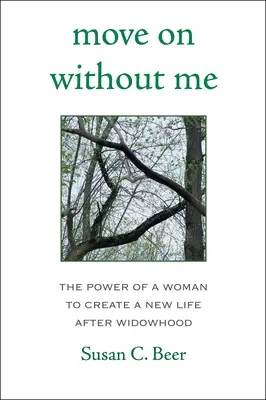 Mergi mai departe fără mine: Puterea unei femei de a crea o nouă viață după văduvie - Move on Without Me: The Power of a Woman to Create a New Life After Widowhood
