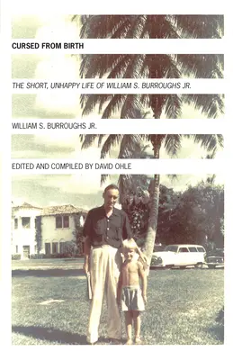 Blestemat din naștere - Viața scurtă și nefericită a lui William S. Burroughs Jr. - Cursed from Birth - The Short, Unhappy Life of William S. Burroughs, Jr.
