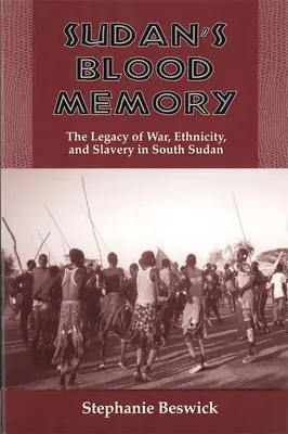 Memoria sângeroasă a Sudanului: Moștenirea războiului, a etnicității și a sclaviei în Sudanul de Sud - Sudan's Blood Memory: The Legacy of War, Ethnicity, and Slavery in South Sudan