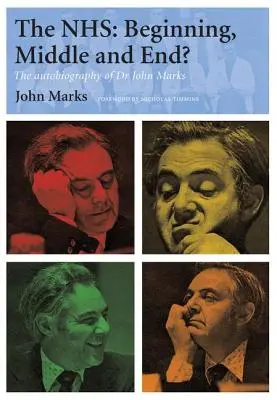 NHS - Început, mijloc și sfârșit?: Autobiografia doctorului John Marks - The Nhs - Beginning, Middle and End?: The Autobiography of Dr John Marks