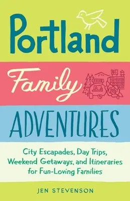 Aventuri de familie în Portland: Escapade în oraș, excursii de o zi, escapade de weekend și itinerarii pentru familii iubitoare de distracție - Portland Family Adventures: City Escapades, Day Trips, Weekend Getaways, and Itineraries for Fun-Loving Families