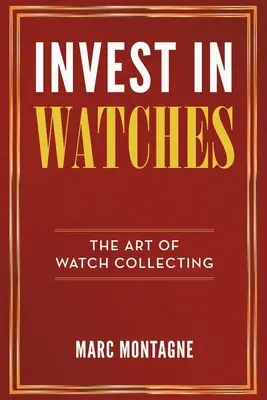Investiți în ceasuri: Arta de a colecționa ceasuri - Invest in Watches: The Art of Watch Collecting
