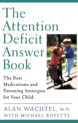 Attention Deficit Answer Book - Cele mai bune medicamente și strategii de parenting pentru copilul tău - Attention Deficit Answer Book - The Best Medications and Parenting Strategies for Your Child