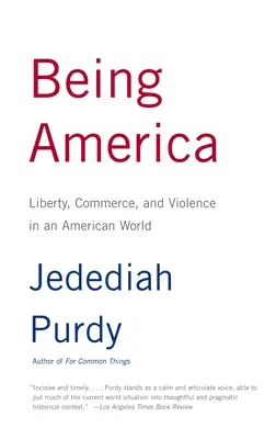 Being America: Libertate, comerț și violență într-o lume americană - Being America: Liberty, Commerce, and Violence in an American World