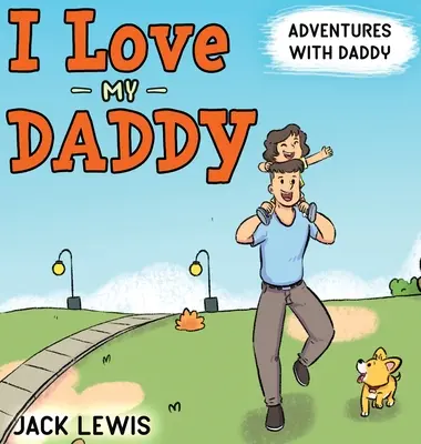 Îl iubesc pe tăticul meu: Aventuri cu tati: O carte înduioșătoare pentru copii despre bucuria de a petrece timp împreună - I Love My Daddy: Adventures with Daddy: A heartwarming children's book about the joy of spending time together