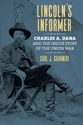 Informatorul lui Lincoln: Charles A. Dana și povestea din interior a războiului Uniunii - Lincoln's Informer: Charles A. Dana and the Inside Story of the Union War