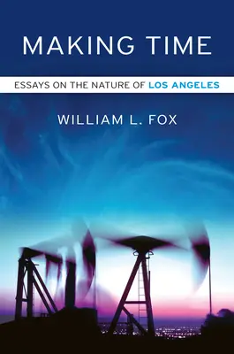 Making Time: Eseuri despre natura orașului Los Angeles - Making Time: Essays on the Nature of Los Angeles