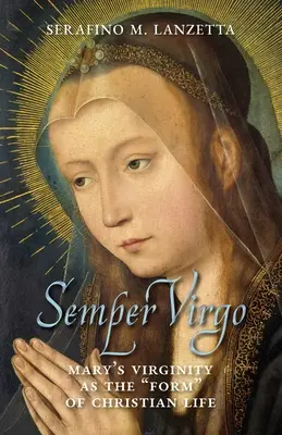 Semper Virgo (ediția în limba engleză): Virginitatea Mariei ca formă” a vieții creștine” - Semper Virgo (English edition): Mary's Virginity as the Form