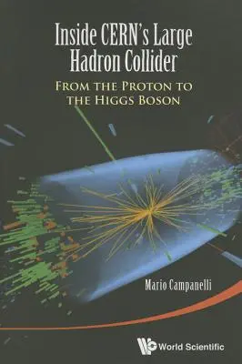 În interiorul marelui accelerator de hadroni de la CERN: De la proton la bosonul Higgs - Inside CERN's Large Hadron Collider: From the Proton to the Higgs Boson