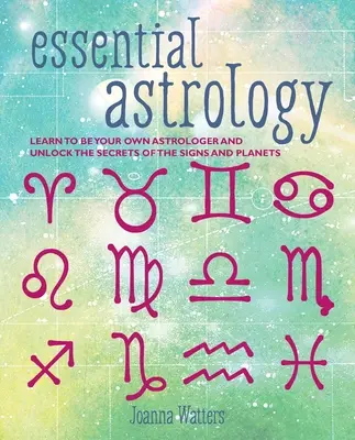 Astrologie esențială: Învață să fii propriul tău astrolog și deblochează secretele semnelor și planetelor - Essential Astrology: Learn to Be Your Own Astrologer and Unlock the Secrets of the Signs and Planets