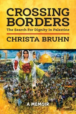 Crossing Borders: Căutarea demnității în Palestina - Crossing Borders: The Search For Dignity In Palestine