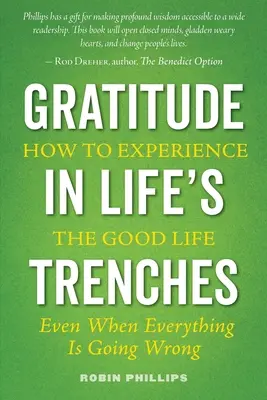 Recunoștința în tranșeele vieții: Cum să trăiești o viață bună . . . chiar și atunci când totul merge prost - Gratitude in Life's Trenches: How to Experience the Good Life . . . Even When Everything Is Going Wrong