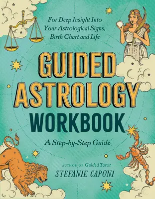 Caiet de lucru de astrologie ghidată: A Step-By-Step Guide for Deep Insight Into Your Astrological Signs, Birth Chart, and Life - Guided Astrology Workbook: A Step-By-Step Guide for Deep Insight Into Your Astrological Signs, Birth Chart, and Life