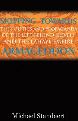 Skipping Towards Armageddon: Politica și propaganda romanelor Left Behind și a imperiului LaHaye - Skipping Towards Armageddon: The Politics and Propaganda of the Left Behind Novels and the LaHaye Empire