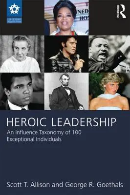 Leadership eroic: O taxonomie a influenței a 100 de indivizi excepționali - Heroic Leadership: An Influence Taxonomy of 100 Exceptional Individuals