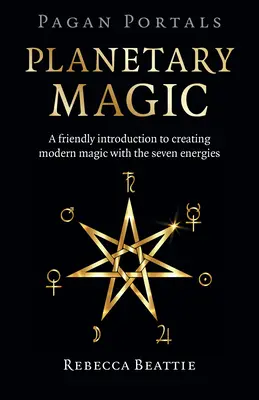 Pagan Portals - Portaluri păgâne: Magia planetară: O introducere prietenoasă în crearea magiei moderne cu ajutorul celor șapte energii - Pagan Portals: Planetary Magic: A Friendly Introduction to Creating Modern Magic with the Seven Energies