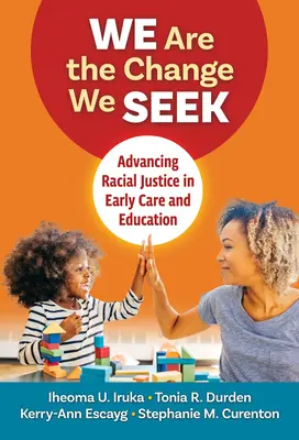 We Are the Change We Seek: Promovarea justiției rasiale în îngrijirea și educația timpurie - We Are the Change We Seek: Advancing Racial Justice in Early Care and Education
